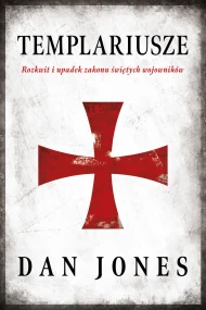 Templariusze: Rozkwit i upadek zakonu świętych wojowników