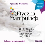 Etyczna manipulacja, czyli jak sprawić, żeby ludzie naprawdę Cię lubili. Wydanie II rozszerzone - audiobook