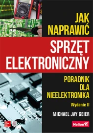 Jak naprawić sprzęt elektroniczny. Poradnik dla nieelektronika. Wydanie II