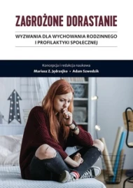 Zagrożone dorastanie. Tom I Wyzwania dla wychowania rodzinnego i profilaktyki społecznej