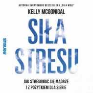 Siła stresu. Jak stresować się mądrze i z pożytkiem dla siebie - audiobook
