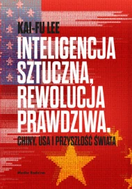 Inteligencja sztuczna, rewolucja prawdziwa. Chiny, USA i przyszłość świata