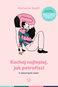 Kochaj najlepiej, jak potrafisz!: O sztuce bycia razem