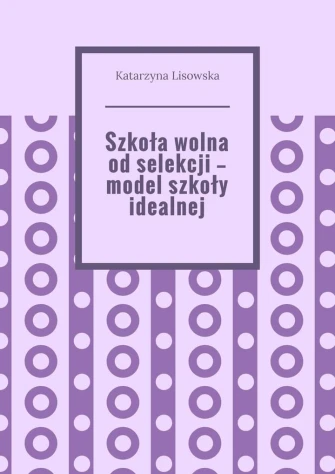 Szkoła wolna od selekcji - model szkoły idealnej ebook pdf, mobi, epub