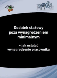 Dodatek stażowy poza wynagrodzeniem minimalnym - jak ustalać wynagrodzenie pracownika