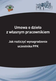 Umowa o dzieło z własnym pracownikiem - jak rozliczyć wynagrodzenie uczestnika PPK