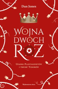 Wojna Dwóch Róż: Upadek Plantagenetów i triumf Tudorów