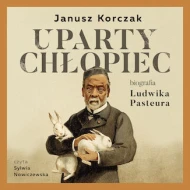 Uparty chłopiec. Biografia Ludwika Pasteura - audiobook