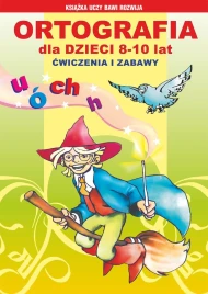 Ortografia dla dzieci 8-10 lat. Ćwiczenia i zabawy. Ó, u, ch, h