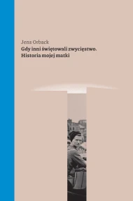 Gdy inni świętowali zwycięstwo. Historia mojej matki