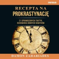 Recepta na prokrastynację. 21 sprawdzonych taktyk budowania dobrych nawyków