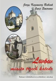 Lwów. Miasto trzech katedr. Śladami wielokulturowej architektury sakralnej