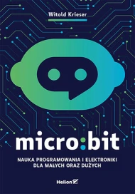 Micro:bit. Nauka programowania i elektroniki dla małych oraz dużych
