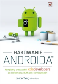 Hakowanie Androida. Kompletny przewodnik XDA Developers po rootowaniu, ROM-ach i kompozycjach