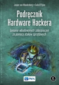 Podręcznik Hardware Hackera. Łamanie wbudowanych zabezpieczeń za pomocą ataków sprzętowych