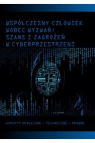 Współczesny człowiek wobec wyzwań: szans i zagrożeń w cyberprzestrzeni. Aspekty społeczne - techniczne - prawne