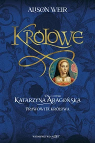 Katarzyna Aragońska. Prawowita królowa
