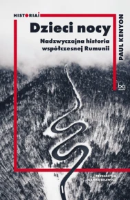Dzieci nocy. Nadzwyczajna historia współczesnej Rumunii