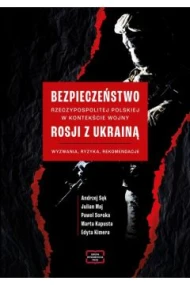 Bezpieczeństwo Rzeczypospolitej Polskiej w kontekście wojny Rosji z Ukrainą. Wyzwania, ryzyka, rekomendacje
