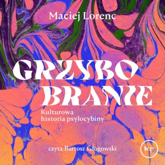 Grzybobranie. Kulturowa historia psylocybiny - audiobook mp3