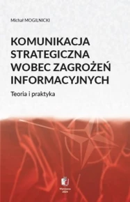 Komiunikacja strategiczna wobec zagrożeń informacyjnych. Teoria i praktyka