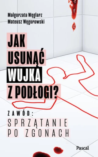 Jak usunąć wujka z podłogi? Zawód: sprzątanie po zgonach ebook pdf, mobi, epub