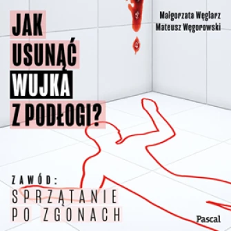 Jak usunąć wujka z podłogi? Zawód: sprzątanie po zgonach - audiobook mp3