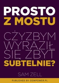 Prosto z mostu. Czyżbym wyraził się zbyt subtelnie?