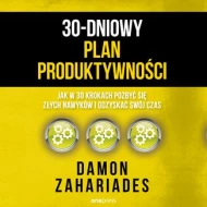 30-dniowy plan produktywności. Jak w 30 krokach pozbyć się złych nawyków i odzyskać swój czas - audiobook