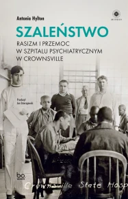 Szaleństwo. Rasizm i przemoc w szpitalu psychiatrycznym w Crownsville