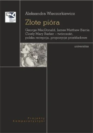 Złote pióra. George MacDonald, James Matthew Barrie, Cicely Mary Barker - twórczość, polska recepcja, propozycje przekładowe