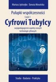 Pułapki współczesności Część I. Cyfrowi Tubylcy. Socjopedagogiczne aspekty nowych technologii cyfrowych