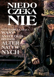 Niedoczekanie: Gdyby babcia miała wąsy: Antologia historii alternatywnych