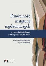 Działalność instytucji wydawniczych na rzecz oświaty i edukacji w XIX i początkach XX wieku