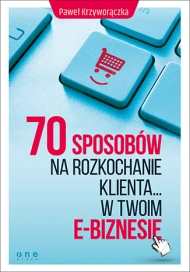 70 sposobów na rozkochanie KLIENTA... w Twoim e-biznesie