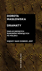 Dramaty. Dwoje biednych Rumunów mówiących po polsku; Między nami dobrze jest